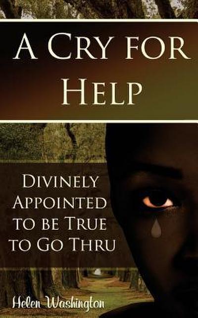 A Cry for Help: Divinely Appointed to be True to Go Thru