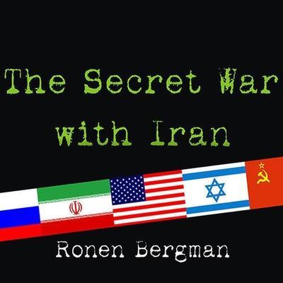 The Secret War with Iran: The 30-Year Clandestine Struggle Against the World’s Most Dangerous Terrorist Power