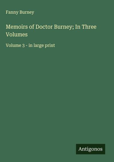 Memoirs of Doctor Burney; In Three Volumes