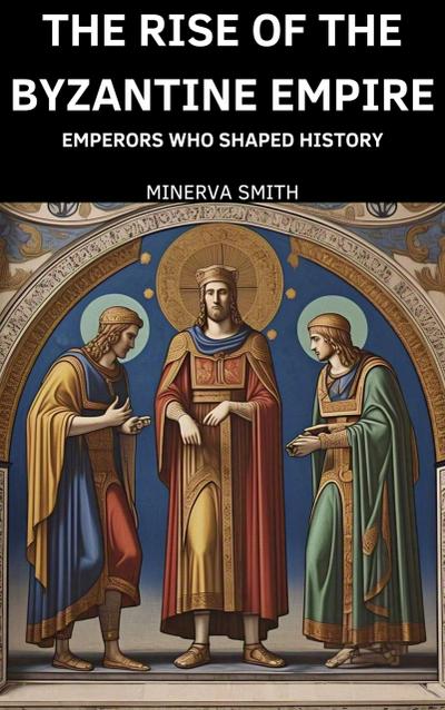 The Rise of the Byzantine Empire