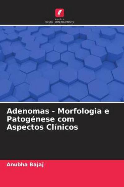 Adenomas - Morfologia e Patogénese com Aspectos Clínicos