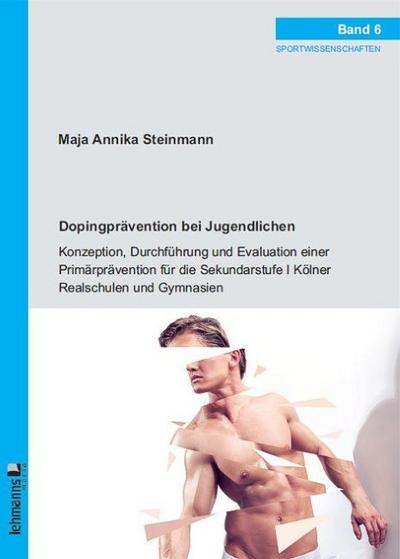 Dopingprävention bei Jugendlichen: Konzeption, Durchführung und Evaluation einer Primärprävention für die Sekundarstufe I Kölner Realschulen und Gymnasien (Sportwissenschaften)