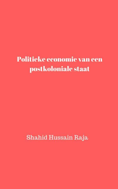 Politieke economie van een postkoloniale staat (Shahid Hussain Raja)