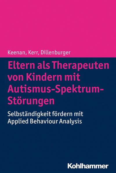 Eltern als Therapeuten von Kindern mit Autismus-Spektrum-Störungen: Selbständigkeit fördern mit Applied Behaviour Analysis