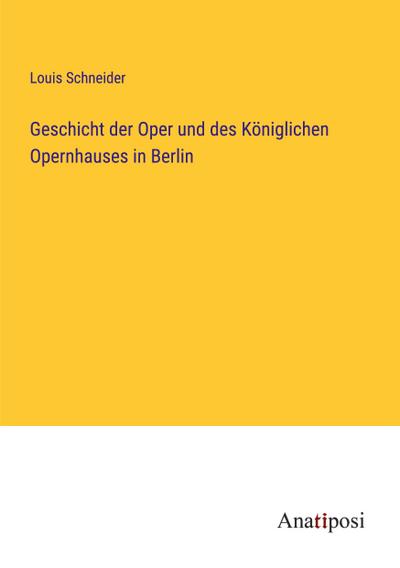 Geschicht der Oper und des Königlichen Opernhauses in Berlin