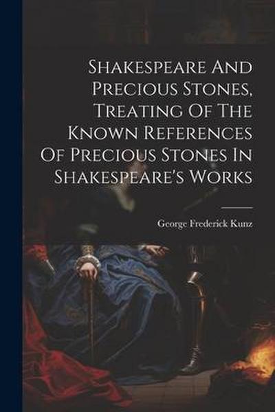 Shakespeare And Precious Stones, Treating Of The Known References Of Precious Stones In Shakespeare’s Works