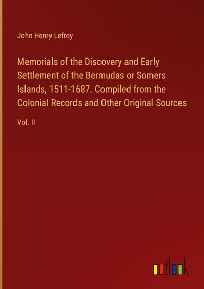 Memorials of the Discovery and Early Settlement of the Bermudas or Somers Islands, 1511-1687. Compiled from the Colonial Records and Other Original Sources