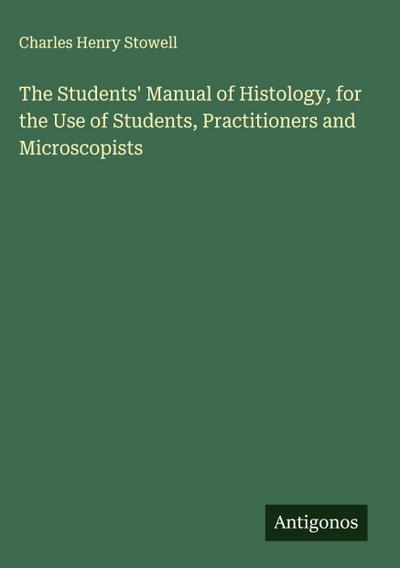 The Students’ Manual of Histology, for the Use of Students, Practitioners and Microscopists