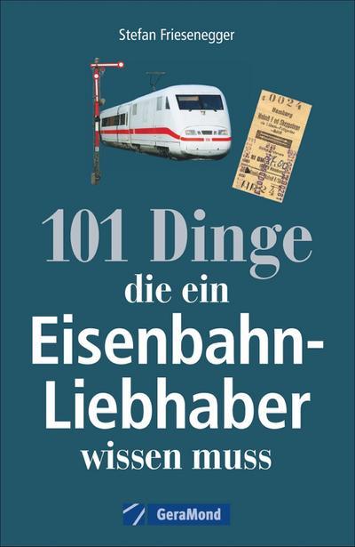 Nachschlagewerk Eisenbahnen: 101 Dinge, die ein Eisenbahnliebhaber wissen muss - Kuriositäten, Rekorde, Geheimnisse, Unbekanntes, Extremes der Eisenbahngeschichte werden vorgestellt