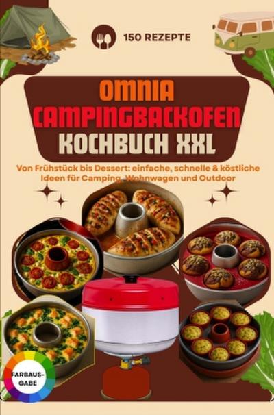 Omnia Campingbackofen Kochbuch XXL - 150 Rezepte: Von Frühstück bis Dessert: einfache, schnelle & köstliche Ideen für Camping, Wohnwagen und Outdoor