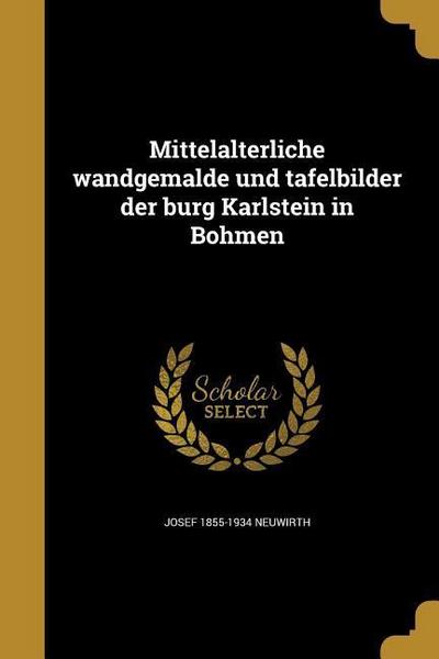 Mittelalterliche wandgema&#776;lde und tafelbilder der burg Karlstein in Bo&#776;hmen