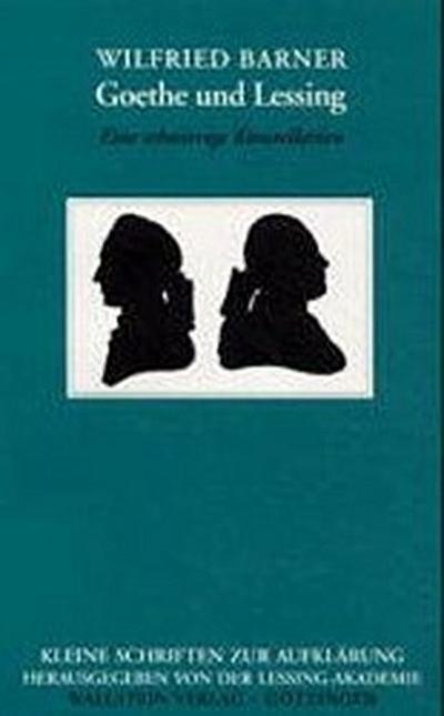 Goethe und Lessing: Eine schwierige Konstellation (Kleine Schriften zur Aufklärung) - Wilfried Barner
