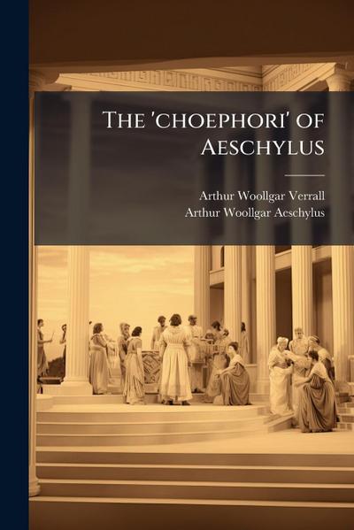 The ’choephori’ of Aeschylus