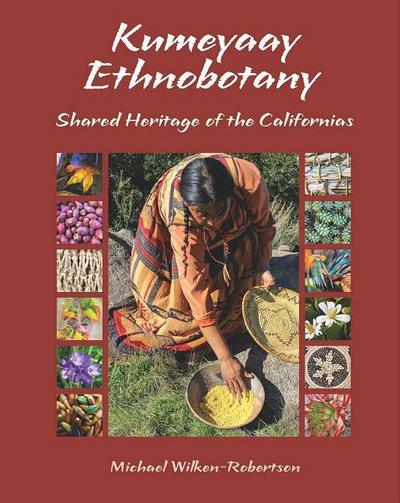 Kumeyaay Ethnobotany: Shared Heritage of the Californias: Native People and Native Plants of Baja California’s Borderlands