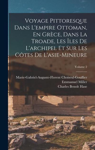 Voyage Pittoresque Dans L’empire Ottoman, En Grèce, Dans La Troade, Les Îles De L’archipel Et Sur Les Côtes De L’asie-Mineure; Volume 2