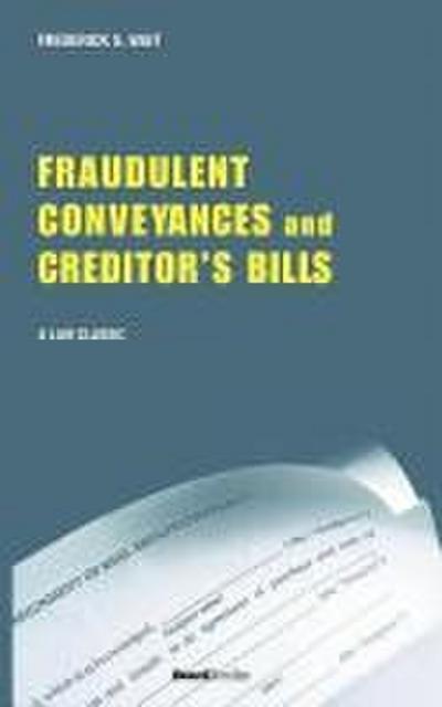 A Treatise on Fraudulent Conveyances and Creditors’ Bills: With a Discussion of Void and Voidable Acts
