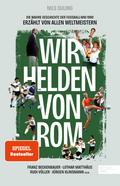 Wir Helden von Rom. Die wahre Geschichte der Fußball-WM 1990, erzählt von allen Weltmeistern