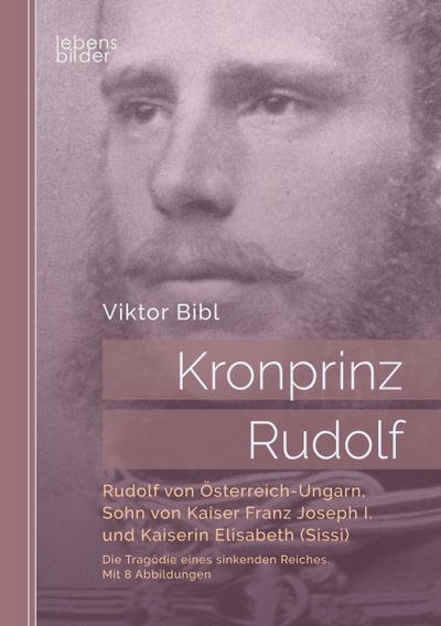 Kronprinz Rudolf. Die Tragödie eines sinkenden Reiches