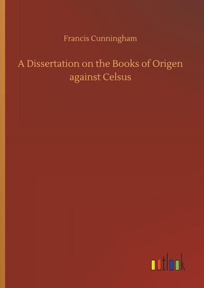 A Dissertation on the Books of Origen against Celsus
