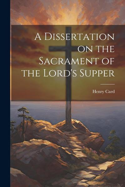 A Dissertation on the Sacrament of the Lord’s Supper