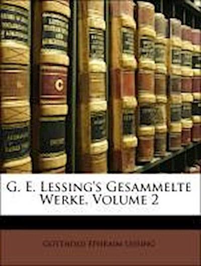 G. E. Lessing's Gesammelte Werke - Gotthold Ephraim Lessing