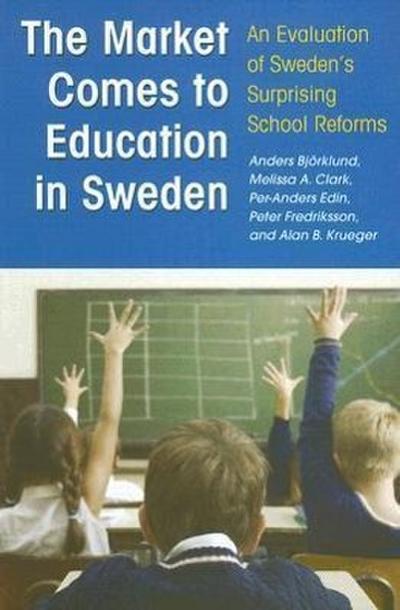 The Market Comes to Education in Sweden: An Evaluation of Sweden’s Surprising School Reforms