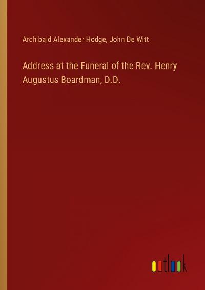 Address at the Funeral of the Rev. Henry Augustus Boardman, D.D.