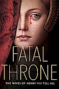 Fatal Throne: The Wives of Henry VIII Tell All