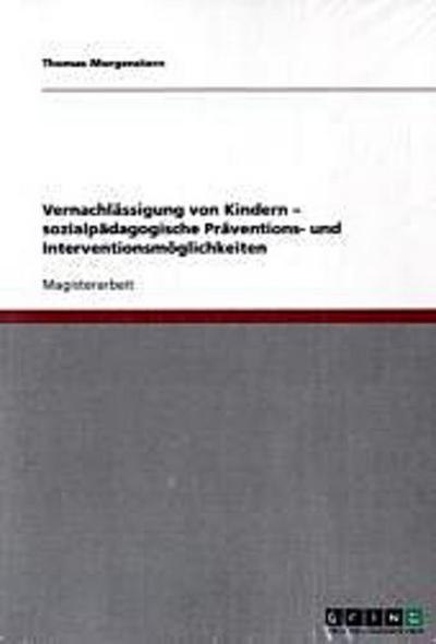 Vernachlässigung von Kindern. Sozialpädagogische Präventions- und Interventionsmöglichkeiten