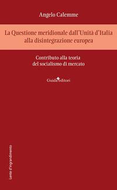 La Questione meridionale dall’Unità d’Italia alla disintegrazione europea. Contributo alla teoria del socialismo di mercato