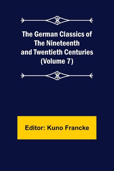 The German Classics of the Nineteenth and Twentieth Centuries (Volume 7)