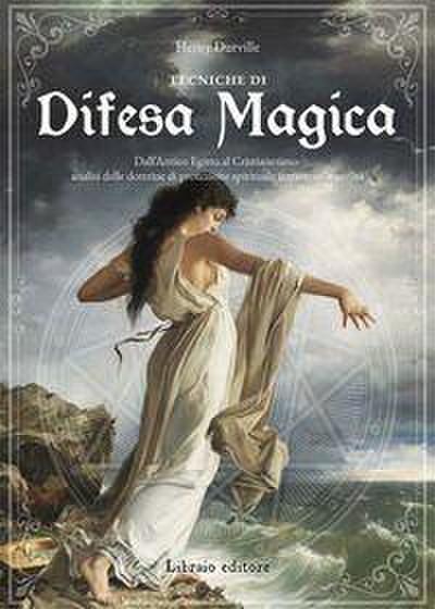 Tecniche di difesa magica. Dall’Antico Egitto al cristianesimo: analisi delle dottrine di protezione spirituale attraverso le civiltà