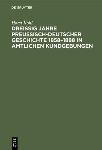Dreißig Jahre preußisch-deutscher Geschichte 1858-1888 in amtlichen Kundgebungen
