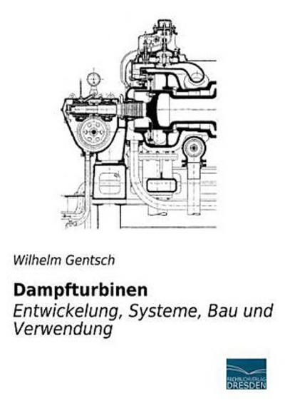Dampfturbinen - Entwicklung, Systeme, Bau und Verwendung