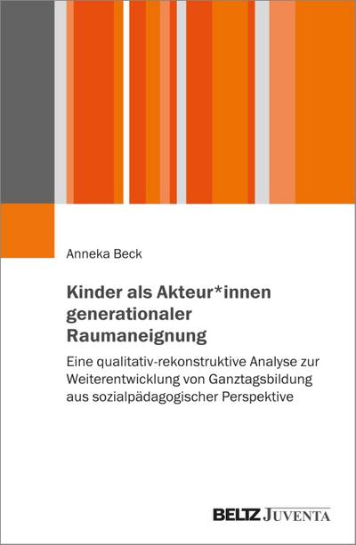 Kinder als Akteur*innen generationaler Raumaneignung: Eine qualitativ-rekonstruktive Analyse zur Weiterentwicklung von Ganztagsbildung aus sozialpädagogischer Perspektive