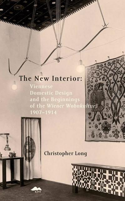 The New Interior: Viennese Domestic Design and the Beginnings of the Wiener Wohnkultur