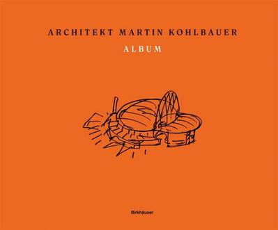 Martin Kohlbauer. ALBUM Über meine Bauten und Werke