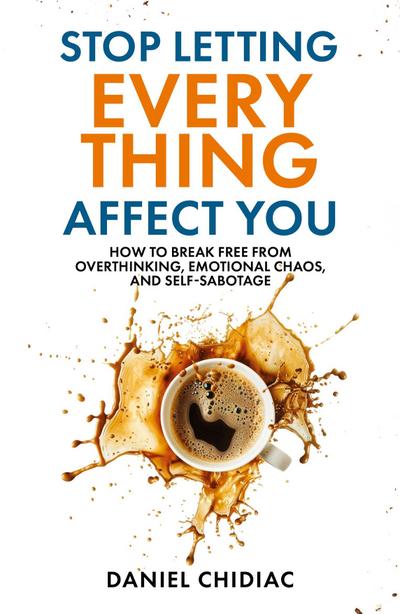 Chidiac, D: Stop Letting Everything Affect You