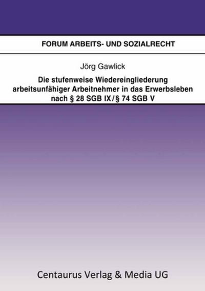 Die stufenweise Wiedereingliederung arbeitsunfähiger Arbeitnehmer in das Erwerbsleben nach § 28 SGB IX / § 74 SGB V - eine arbeitsrechtliche Betrachtung