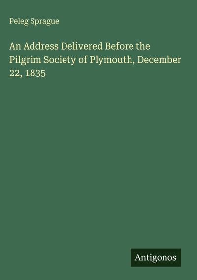 An Address Delivered Before the Pilgrim Society of Plymouth, December 22, 1835