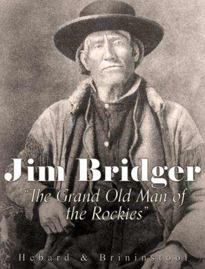 Jim Bridger, “The Grand Old Man of the Rockies”