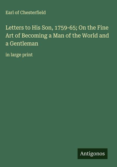 Letters to His Son, 1759-65; On the Fine Art of Becoming a Man of the World and a Gentleman
