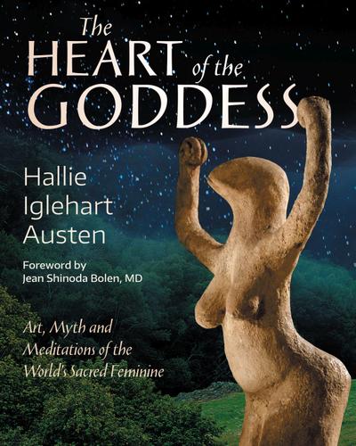 The Heart of the Goddess: Art, Myth and Meditations of the World’s Sacred Feminine