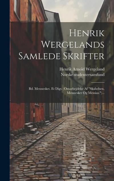 Henrik Wergelands Samlede Skrifter: Bd. Mennesket. Et Digt. (omarbejdelse Af "skabelsen, Mennesket Og Messias.")...