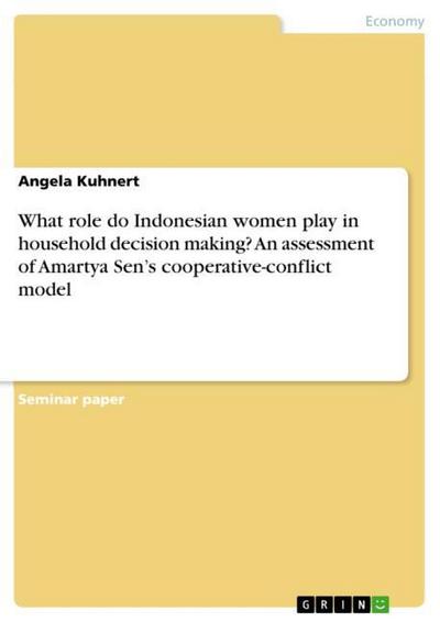 What role do Indonesian women play in household decision making? An assessment of Amartya Sen¿s cooperative-conflict model - Angela Kuhnert
