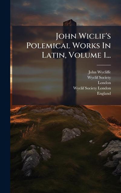 John Wiclif’s Polemical Works In Latin, Volume 1...