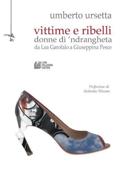 Vittime e ribelli. Donne di ’ndrangheta da Lea Garofalo a Giuseppina Pesce