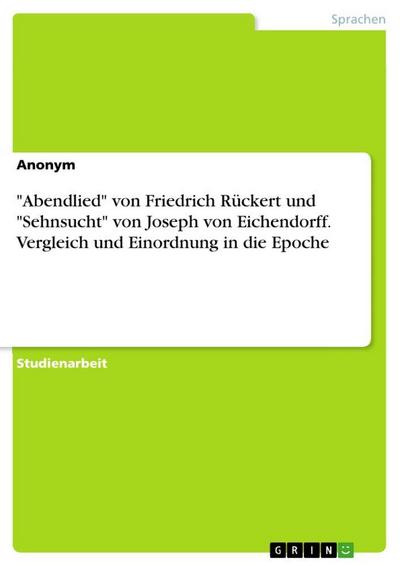 'Abendlied' von Friedrich Rückert und 'Sehnsucht' von Joseph von Eichendorff. Vergleich und Einordnung in die Epoche 