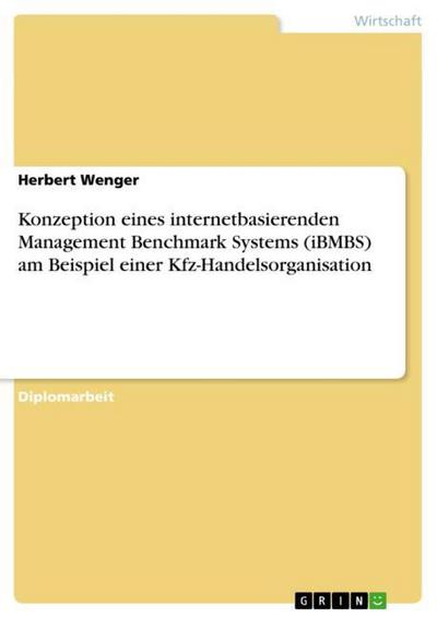 Konzeption eines internetbasierenden Management Benchmark Systems (iBMBS) am Beispiel einer Kfz-Handelsorganisation - Herbert Wenger