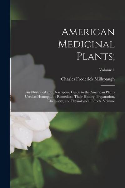 American Medicinal Plants;: An Illustrated and Descriptive Guide to the American Plants Used as Homopathic Remedies: Their History, Preparation, C
